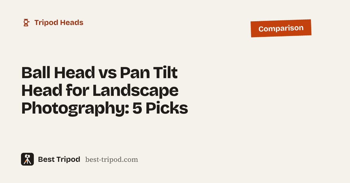Ball Head vs Pan Tilt Head for Landscape Photography: 5 Picks: Best Tripod comparison